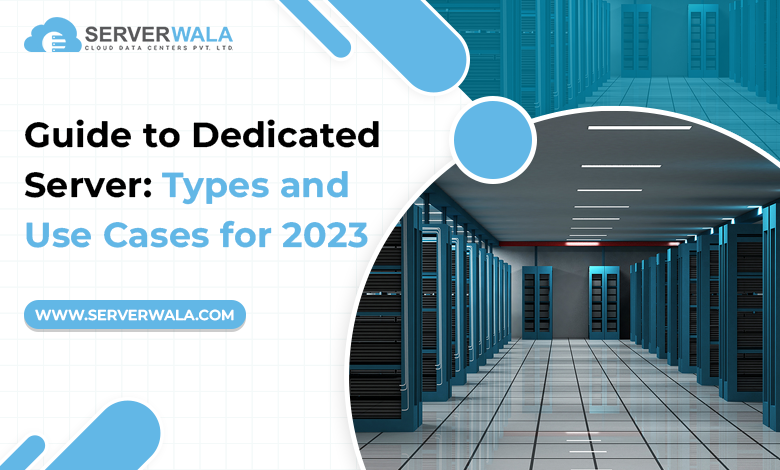 Guide to Dedicated Server: Types and Use Cases for 2023