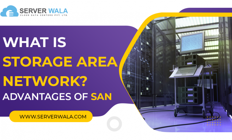 What is a Storage Area Network? Advantages of SAN