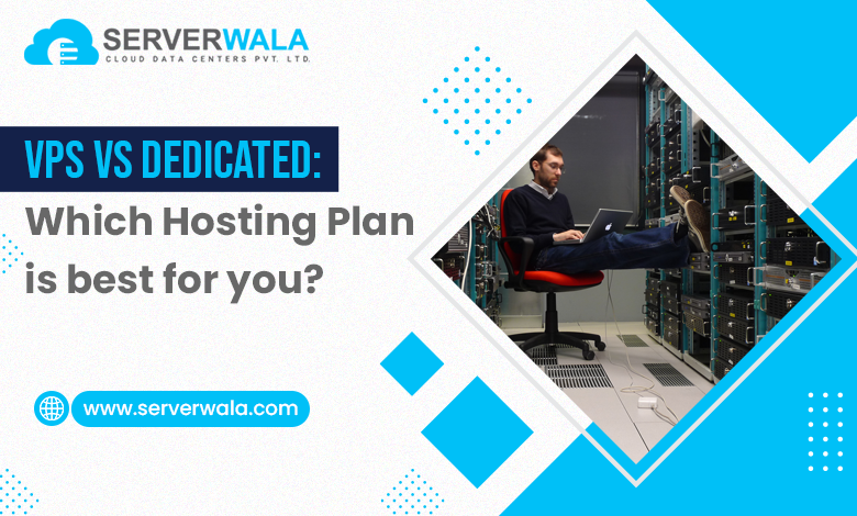 VPS vs Dedicated: Which Hosting Plan is best for you?