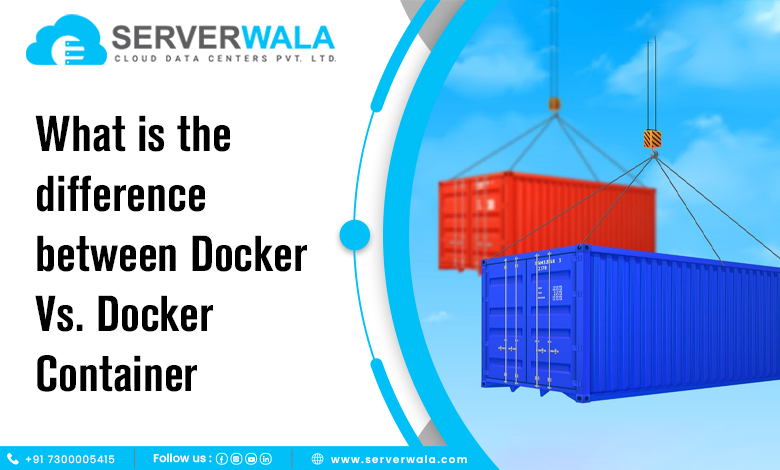 Docker Vs. Docker Container