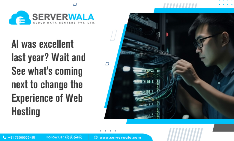 AI was excellent last year? Wait and See what's coming next to change the Experience of Web Hosting