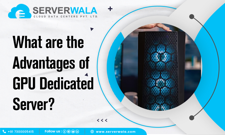 What are the Advantages of Dedicated Server GPU?
