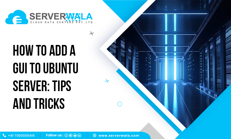 How to Add a GUI to Ubuntu Server: Tips and Tricks